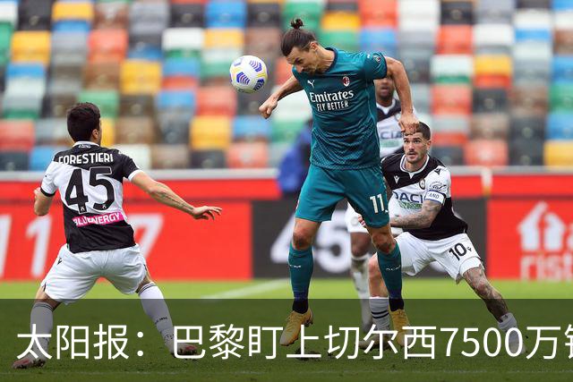 太阳报：巴黎盯上切尔西7500万镑右后卫，合同至2030年