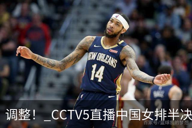 调整！ CCTV5直播中国女排半决赛时间改变，吴梦洁庄宇珊率队冲冠