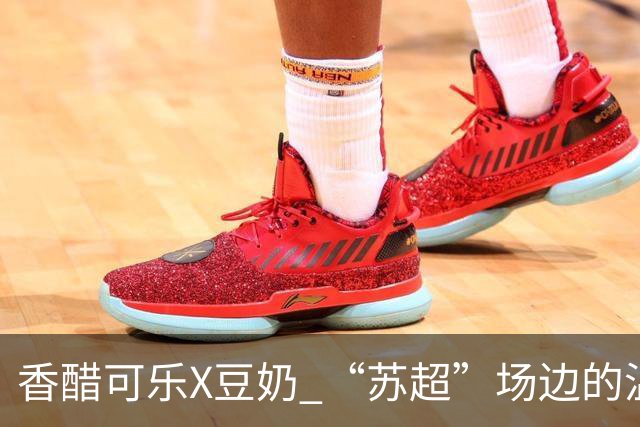 香醋可乐X豆奶 “苏超”场边的温情互动
