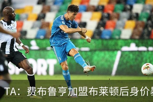 TA：费布鲁亨加盟布莱顿后身价暴涨，今夏或转会豪门